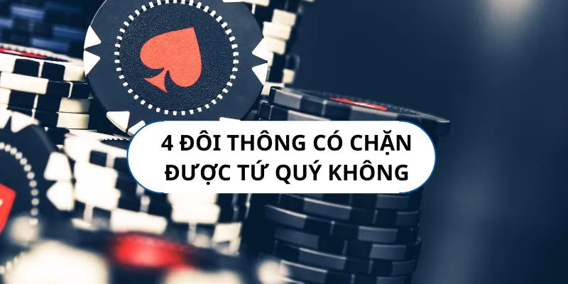 Bốn đôi thông có phải là bộ bài mạnh nhất?
