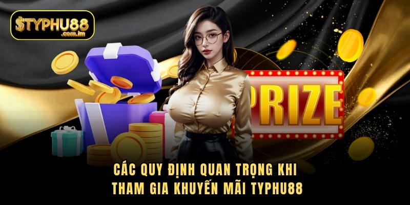 Các quy định quan trọng khi tham gia khuyến mãi Typhu88