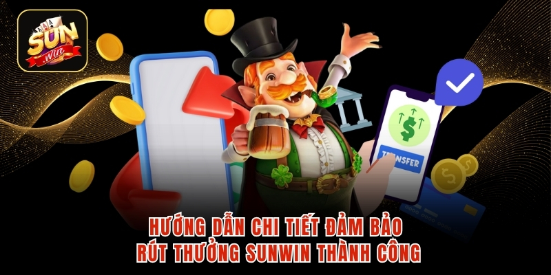 Hướng dẫn chi tiết đảm bảo rút thưởng Sunwin thành công