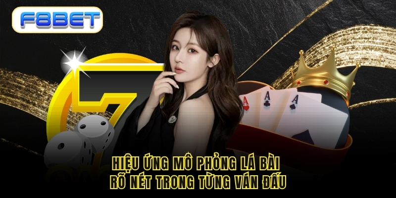 Hiệu ứng mô phỏng lá bài rõ nét trong từng ván đấu