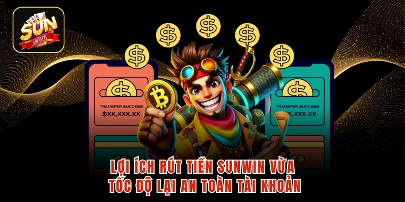 Lợi ích rút tiền SUNWIN vừa tốc độ lại an toàn tài khoản