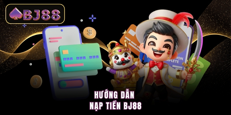 Hướng dẫn nạp tiền BJ88
