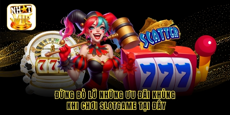 Đừng bỏ lỡ những ưu đãi khủng khi chơi slotgame tại đây