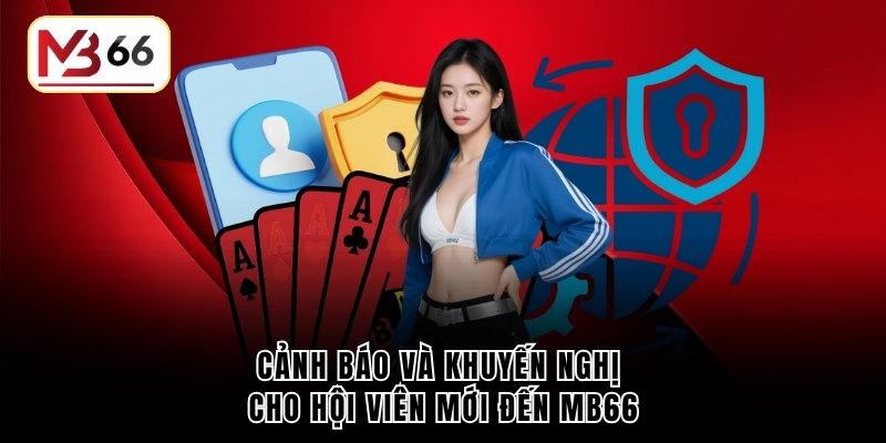 Cảnh báo và khuyến nghị cho hội viên mới đến MB66