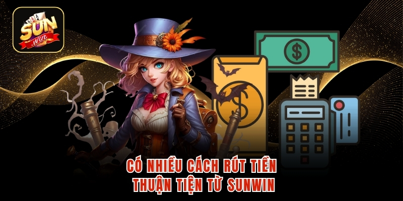 Có nhiều cách rút tiền thuận tiện từ SUNWIN